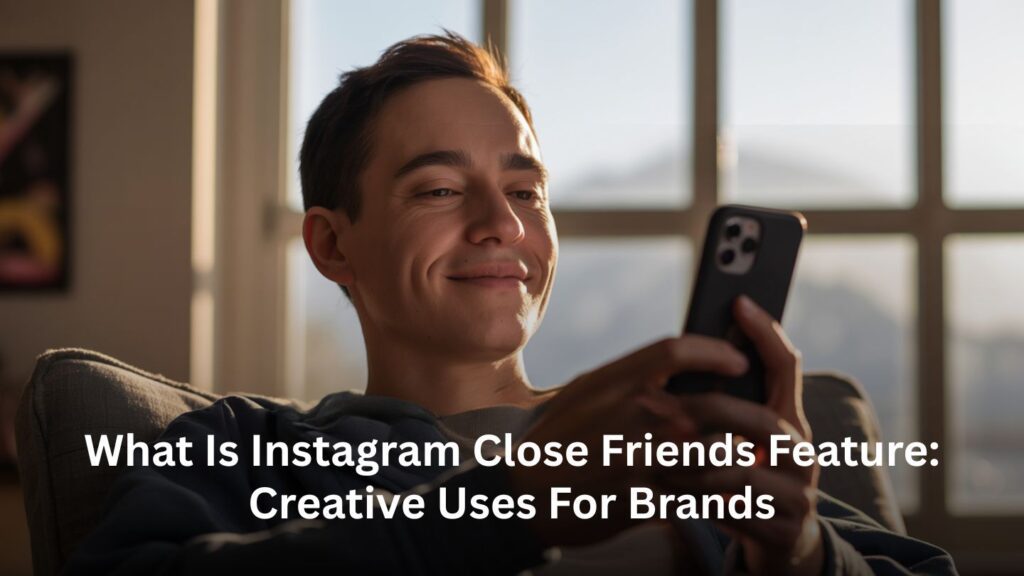 What is Instagram Close Friends Feature: Creative Uses for Brands